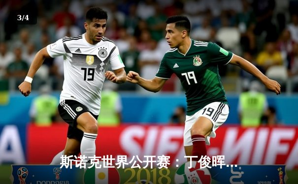 斯诺克世界公开赛：丁俊晖轰单杆138分仍遭逆转 决胜局憾负威尔逊无缘八强 - 3