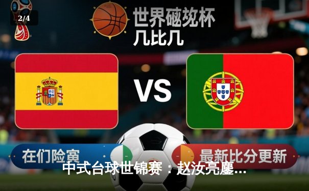 中式台球世锦赛：赵汝亮鏖战21局险胜楚秉杰 中国德比引爆玉山体育馆 - 2