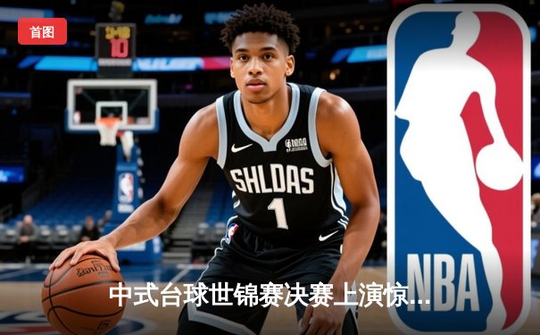 中式台球世锦赛决赛上演惊天逆转 楚秉杰21-19绝杀赵汝亮第三度封王