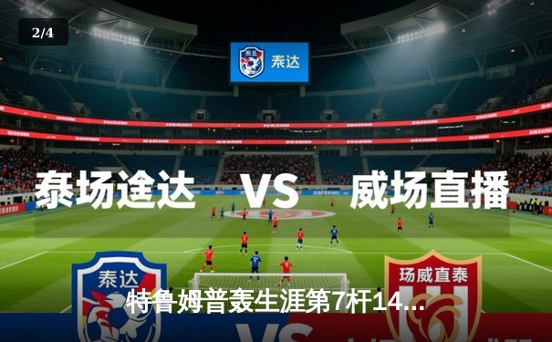 特鲁姆普轰生涯第7杆147满分杆 中国赛6-3逆转威廉姆斯晋级八强 - 2