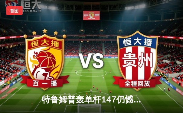 特鲁姆普轰单杆147仍憾负 奥沙利文决胜局上演绝杀晋级大师赛四强